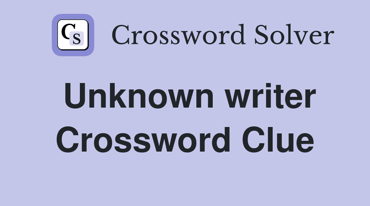 article about unknown writer crossword clue